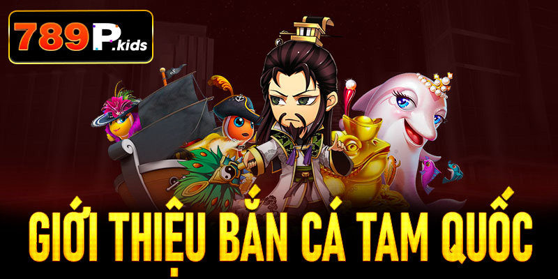 Giới thiệu Bắn Cá Tam Quốc
