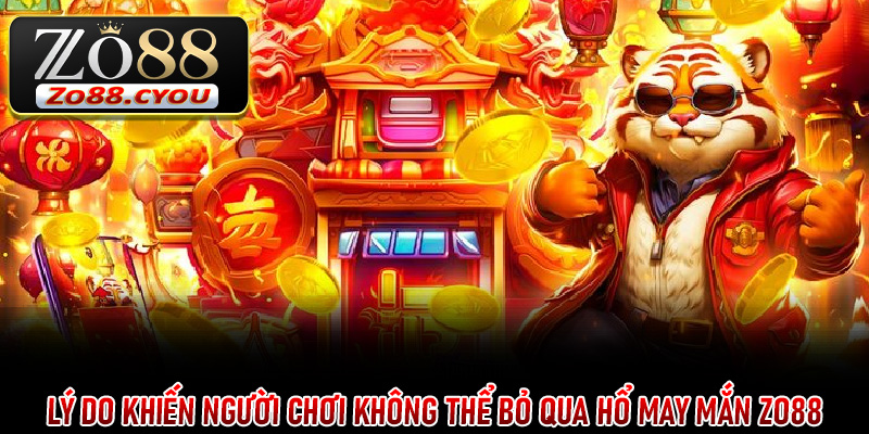 Lý do khiến người chơi không thể bỏ qua Hổ May Mắn ZO88