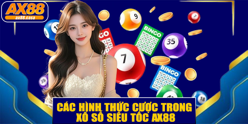 Các Hình Thức Cược Trong Xổ Số Siêu Tốc AX88