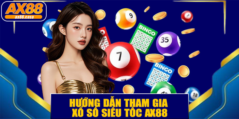 Hướng Dẫn Tham Gia Xổ Số Siêu Tốc AX88