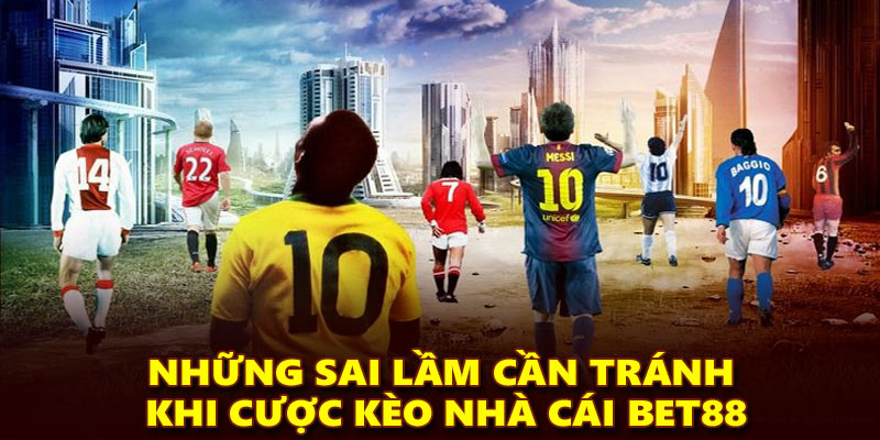 Những sai lầm cần tránh khi cược kèo nhà cái Bet88