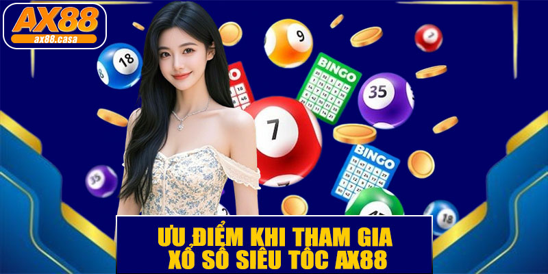 Ưu Điểm Khi Tham Gia Xổ Số Siêu Tốc AX88