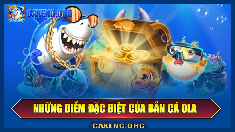 Những điểm đặc biệt của game bắn cá Ola